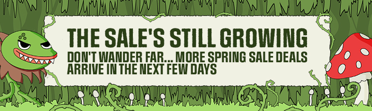THE SALE'S STILL GROWING. DON'T WANDER FAR... MORE SPRING SALE DEALS ARRIVE IN THE NEXT FEW DAYS!